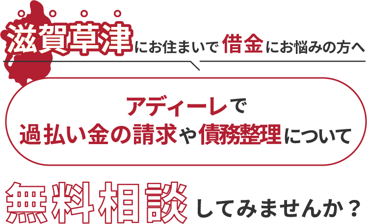 滋賀草津にお住まいで借金にお悩みの方へアディーレで、過払い金の請求や債務整理について無料相談してみませんか？